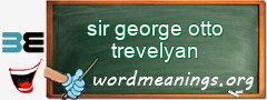 WordMeaning blackboard for sir george otto trevelyan